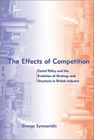 The Effects of Competition: Cartel Policy and the Evolution of Strategy and Structure in British Industry артикул 2743d.