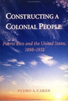 Constructing a Colonial People: Puerto Rico and the United States, 1898-1932 артикул 2759d.